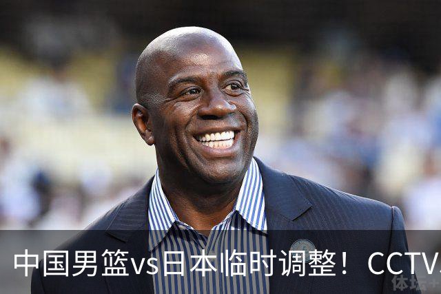中国男篮vs日本临时调整！CCTV5不直播，暗藏三个信号，三分16中4是隐患